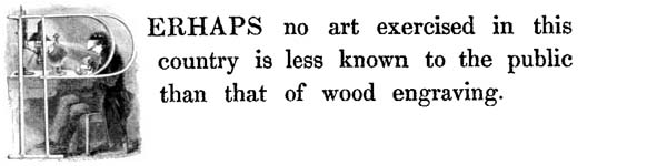 "Perhaps no art exercised in this country is less known to the public than that of wood engraving."
