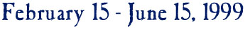 February 15 - June 15, 1999